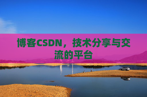 博客CSDN,技术分享与交流的平台 博客CSDN,技术分享与交流的平台